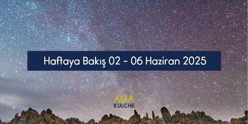 Haftaya Bakış (02-06 Haziran 2025)