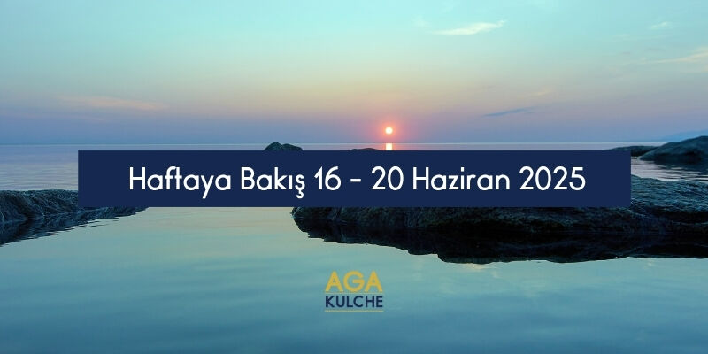 Haftaya Bakış (16-20 Haziran 2025)