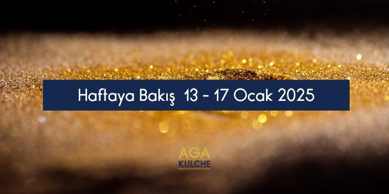 Haftaya Bakış 13-17 Ocak 2025;