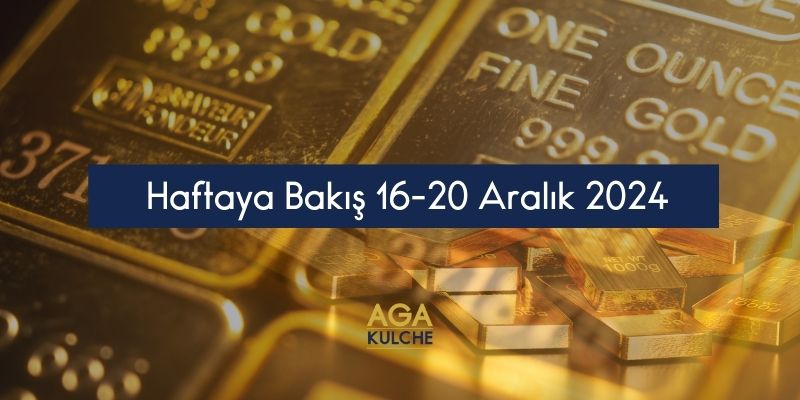 Haftaya Bakış 16-20 Aralık 2024;