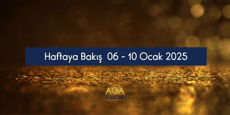 Haftaya Bakış 6-10 Ocak 2025;